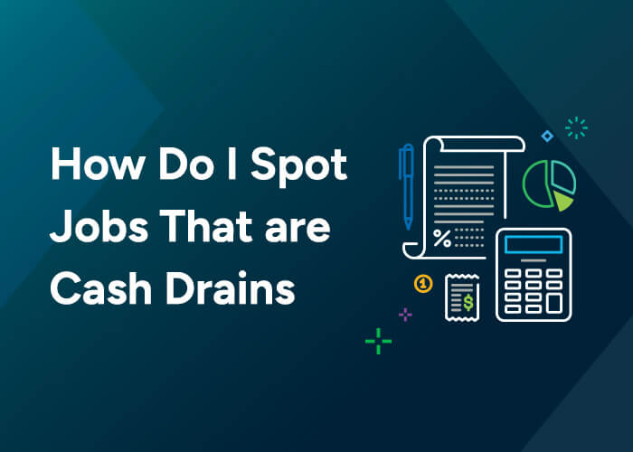 How Do I Spot Jobs That are Cash Drains
